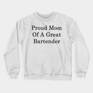 Proud Mom Of A Great Bartender Crewneck Sweatshirt